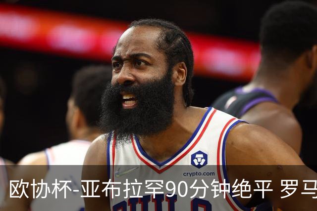 欧协杯-亚布拉罕90分钟绝平 罗马总分2-1涉险晋级